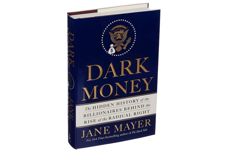 Dark Money: The Hidden History of the Billionaires Behind the Rise of the Radical Right (Jane Mayer)