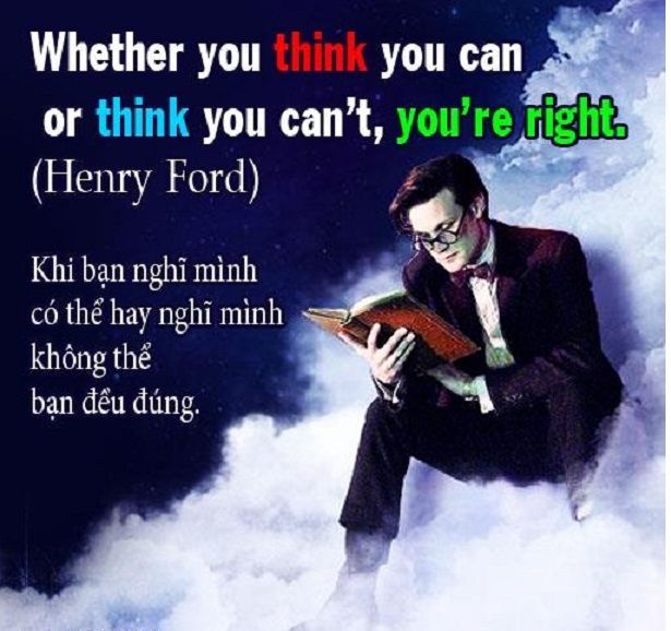 Khi bạn nghĩ mình có thể hay nghĩ mình không thể, bạn đều đúng - Henry Ford