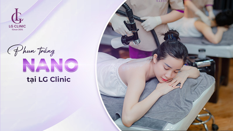 Dịch vụ phun trắng Nano tại Viện thẩm mỹ LG Clinic